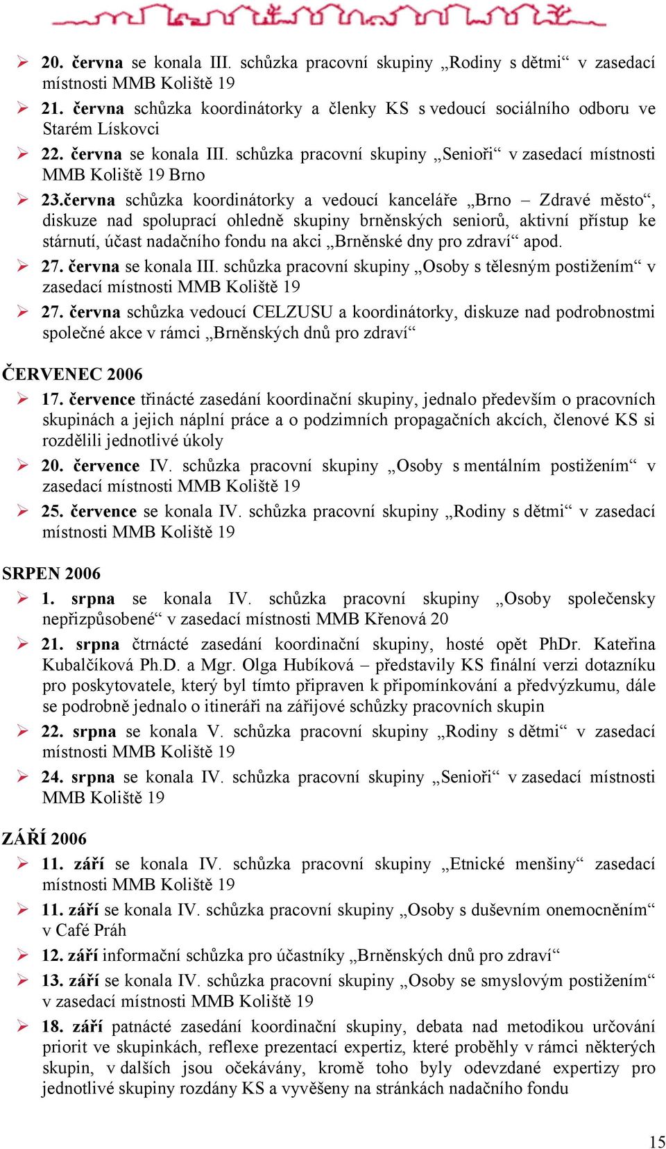 června schůzka koordinátorky a vedoucí kanceláře Brno Zdravé město, diskuze nad spoluprací ohledně skupiny brněnských seniorů, aktivní přístup ke stárnutí, účast nadačního fondu na akci Brněnské dny