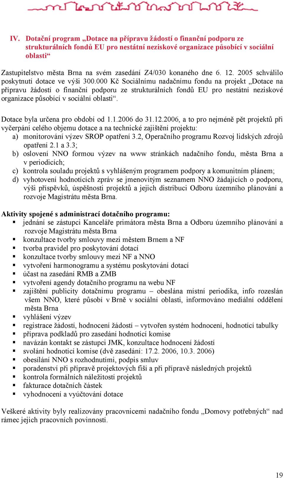 000 Kč Sociálnímu nadačnímu fondu na projekt Dotace na přípravu žádostí o finanční podporu ze strukturálních fondů EU pro nestátní neziskové organizace působící v sociální oblasti.