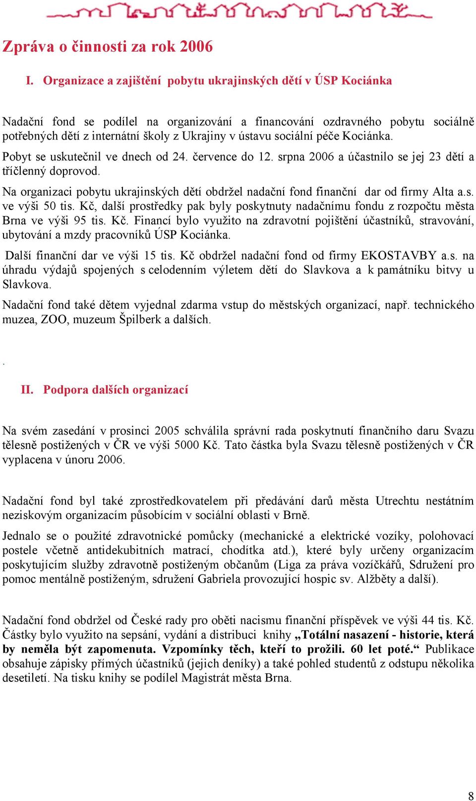 sociální péče Kociánka. Pobyt se uskutečnil ve dnech od 24. července do 12. srpna 2006 a účastnilo se jej 23 dětí a tříčlenný doprovod.