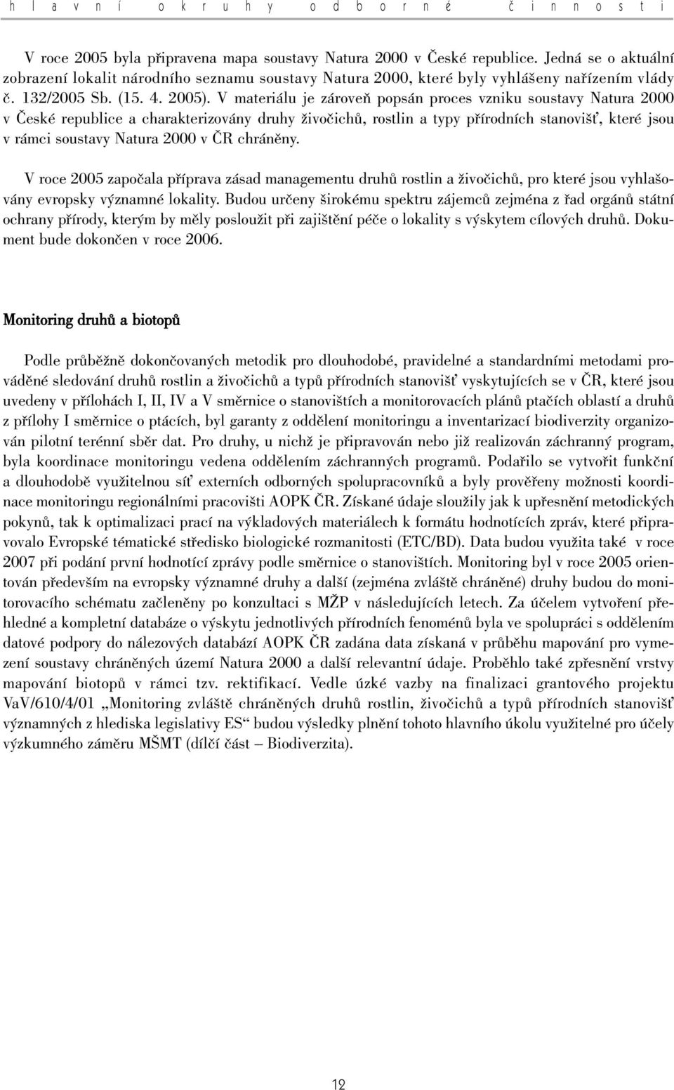 V materiálu je zároveà popsán proces vzniku soustavy Natura 2000 v âeské republice a charakterizovány druhy ÏivoãichÛ, rostlin a typy pfiírodních stanovi È, které jsou v rámci soustavy Natura 2000 v