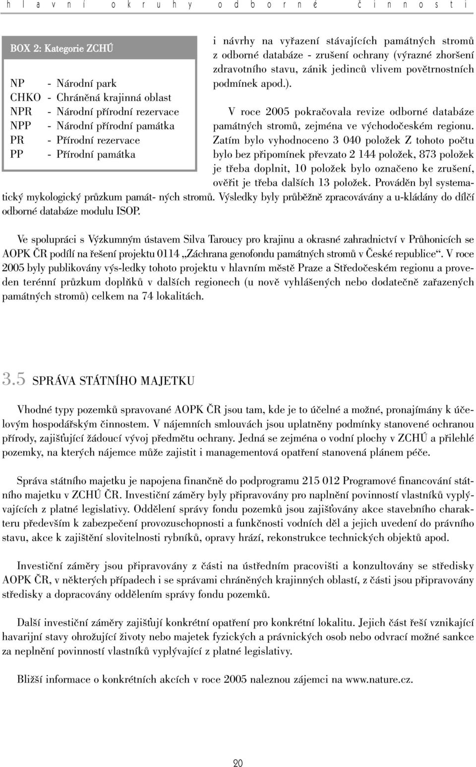 NPR NPP PR PP - Národní pfiírodní rezervace - Národní pfiírodní památka - Pfiírodní rezervace - Pfiírodní památka V roce 2005 pokraãovala revize odborné databáze památn ch stromû, zejména ve v