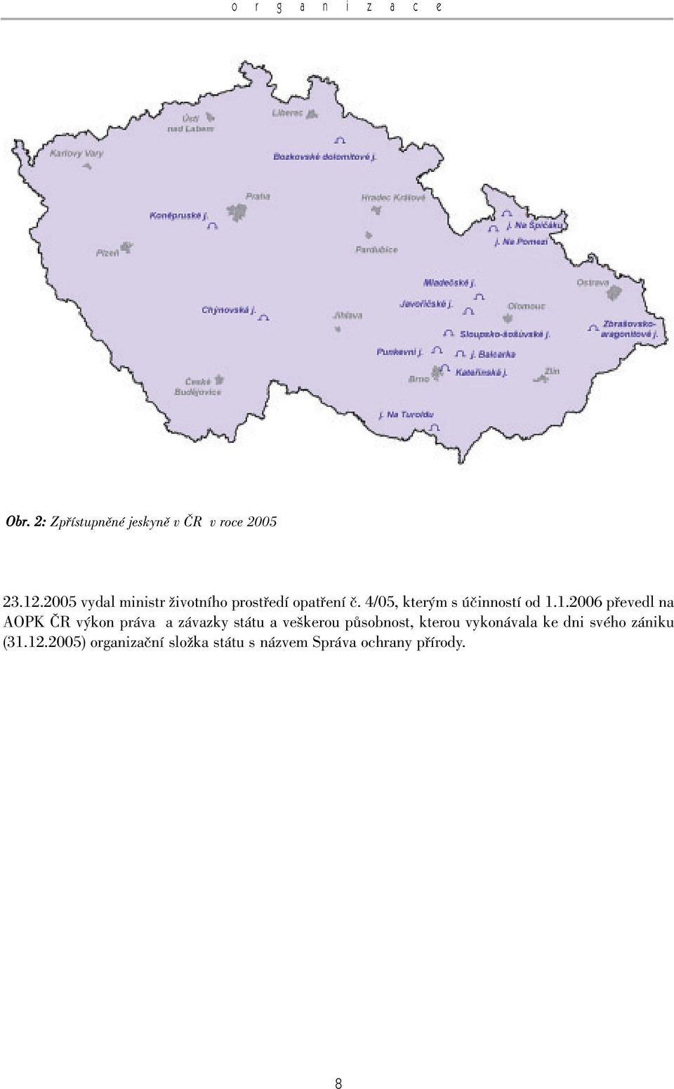 1.2006 pfievedl na AOPK âr v kon práva a závazky státu a ve kerou pûsobnost, kterou