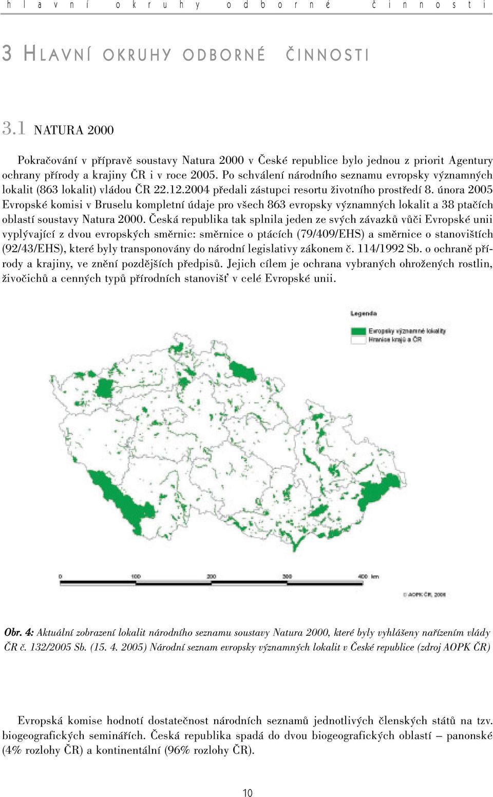 Po schválení národního seznamu evropsky v znamn ch lokalit (863 lokalit) vládou âr 22.12.2004 pfiedali zástupci resortu Ïivotního prostfiedí 8.