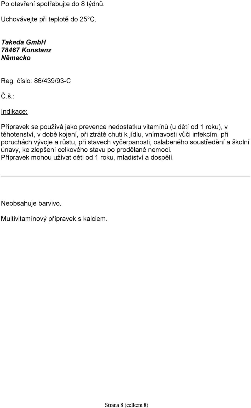 vnímavosti vůči infekcím, při poruchách vývoje a růstu, při stavech vyčerpanosti, oslabeného soustředění a školní únavy, ke zlepšení celkového