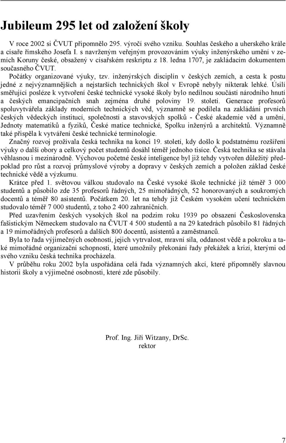 Počátky organizované výuky, tzv. inženýrských disciplín v českých zemích, a cesta k postu jedné z nejvýznamnějších a nejstarších technických škol v Evropě nebyly nikterak lehké.