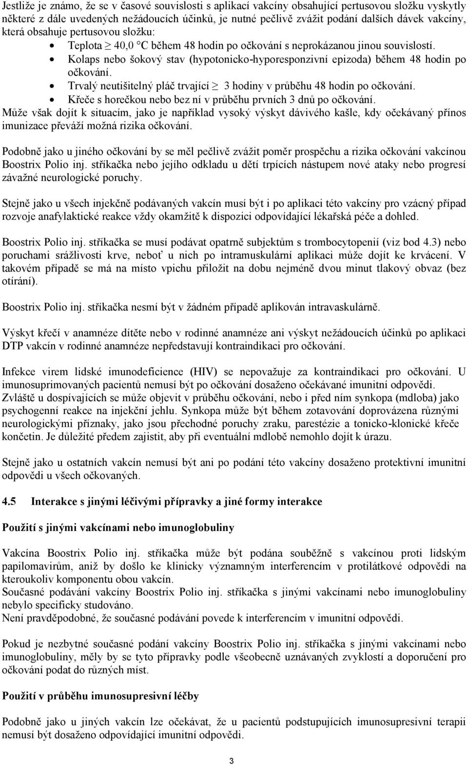 Kolaps nebo šokový stav (hypotonicko-hyporesponzivní epizoda) během 48 hodin po očkování. Trvalý neutišitelný pláč trvající 3 hodiny v průběhu 48 hodin po očkování.