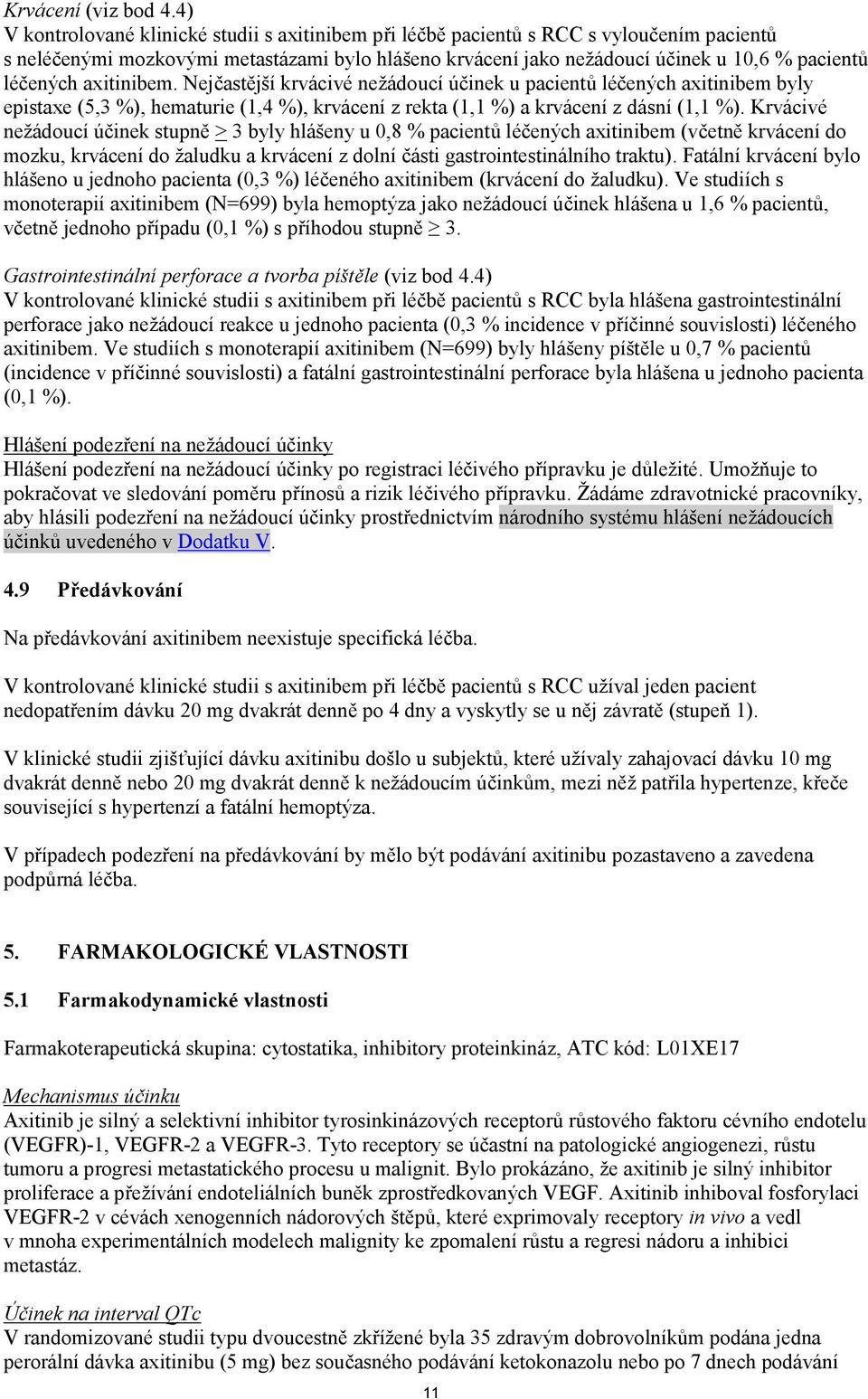 axitinibem. Nejčastější krvácivé nežádoucí účinek u pacientů léčených axitinibem byly epistaxe (5,3 %), hematurie (1,4 %), krvácení z rekta (1,1 %) a krvácení z dásní (1,1 %).