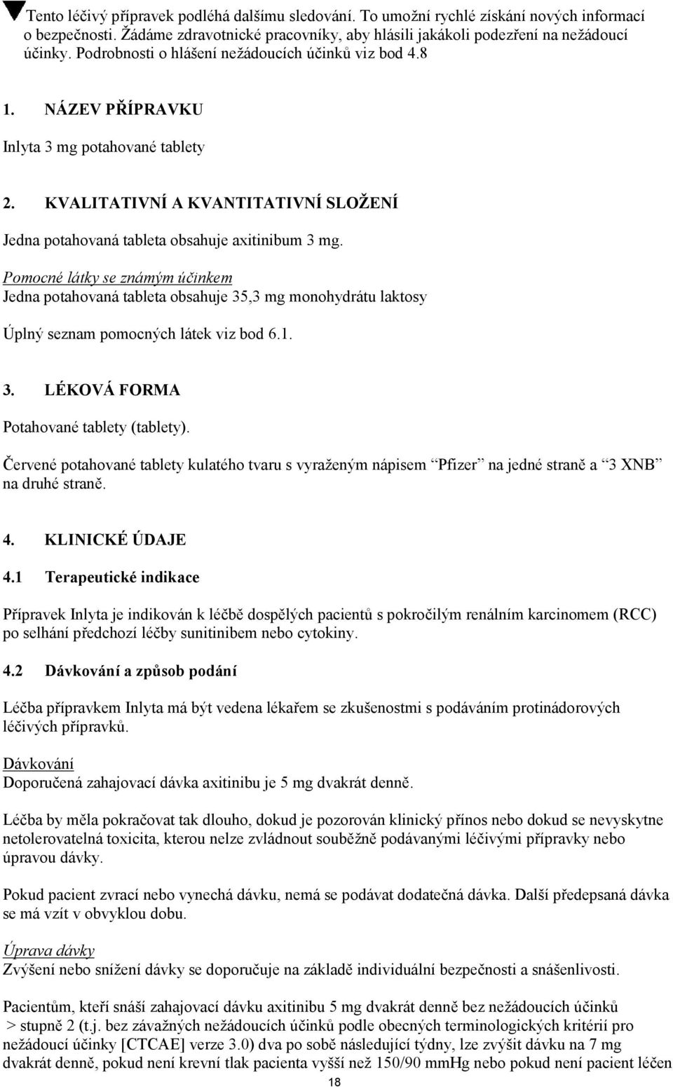 Pomocné látky se známým účinkem Jedna potahovaná tableta obsahuje 35,3 mg monohydrátu laktosy Úplný seznam pomocných látek viz bod 6.1. 3. LÉKOVÁ FORMA Potahované tablety (tablety).