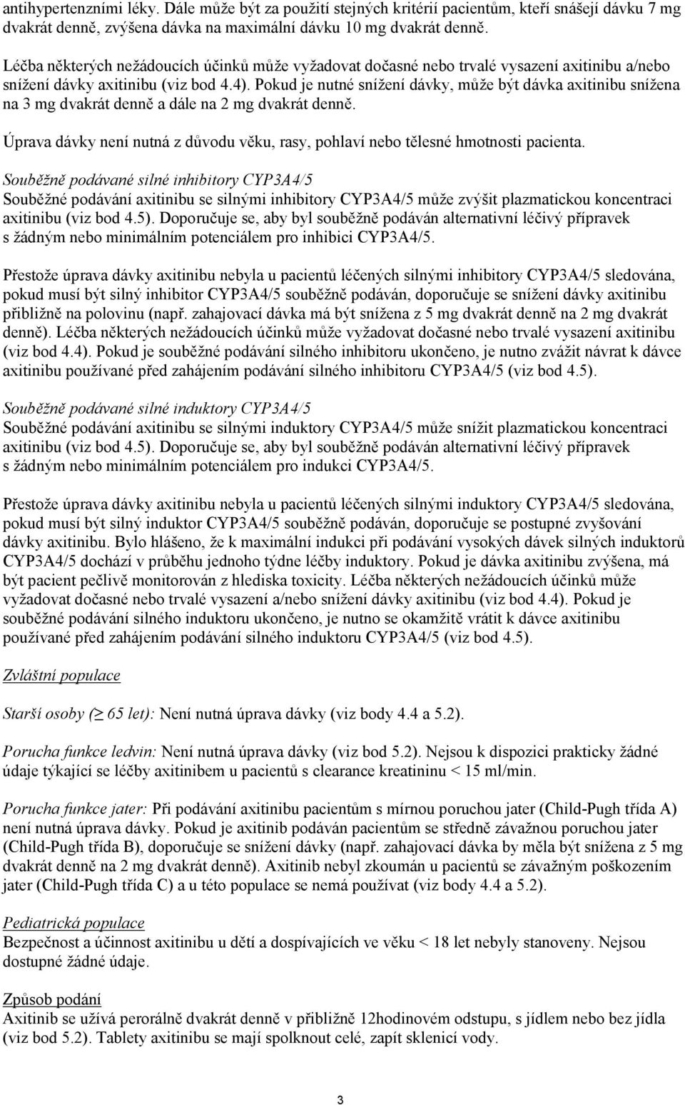 Pokud je nutné snížení dávky, může být dávka axitinibu snížena na 3 mg dvakrát denně a dále na 2 mg dvakrát denně. Úprava dávky není nutná z důvodu věku, rasy, pohlaví nebo tělesné hmotnosti pacienta.