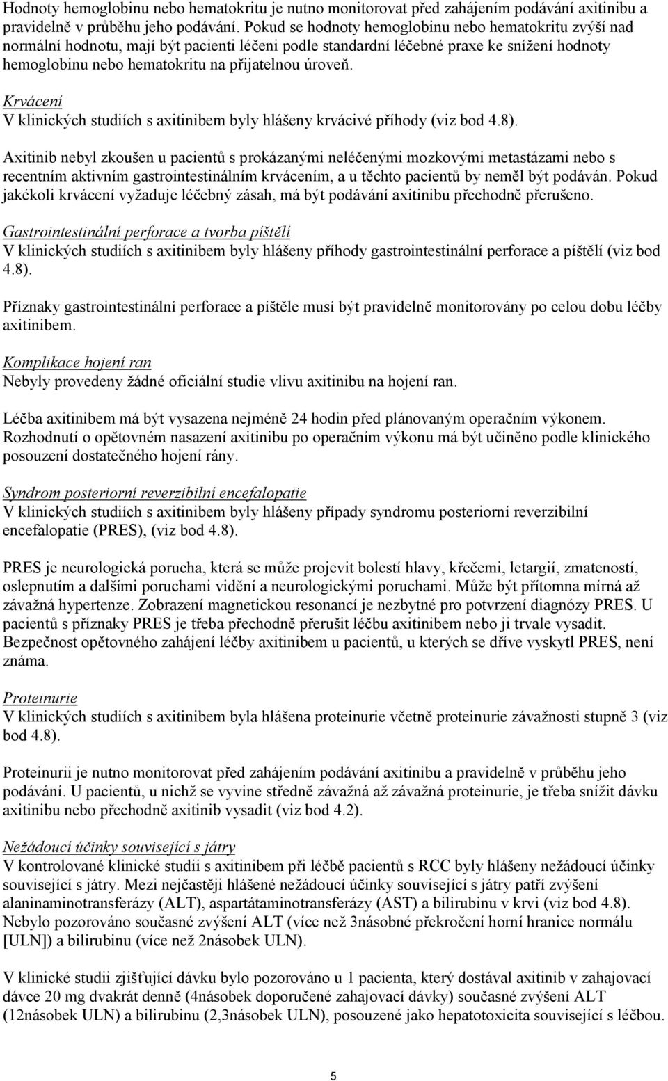 Krvácení V klinických studiích s axitinibem byly hlášeny krvácivé příhody (viz bod 4.8).