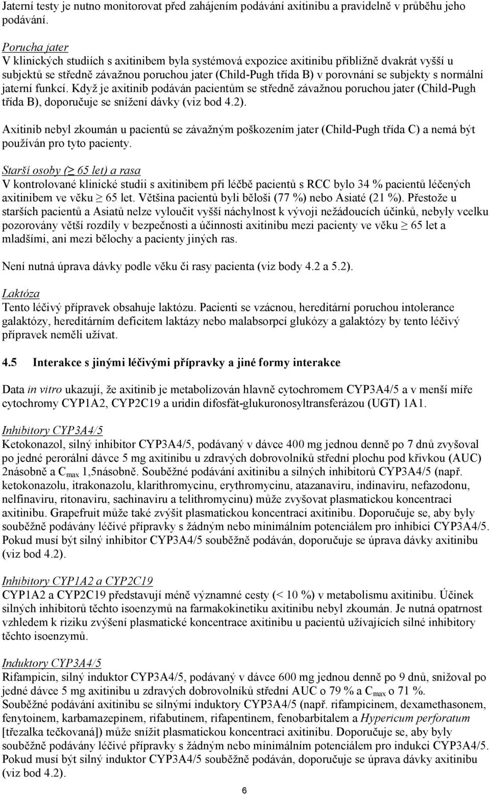 normální jaterní funkcí. Když je axitinib podáván pacientům se středně závažnou poruchou jater (Child-Pugh třída B), doporučuje se snížení dávky (viz bod 4.2).