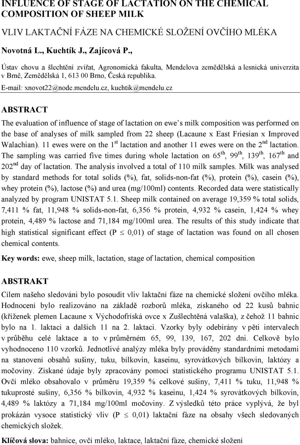 cz ABSTRACT The evaluation of influence of tage of lactation on ewe milk compoition wa performed on the bae of analye of milk ampled from 22 heep (Lacaune x Eat Frieian x Improved Walachian).