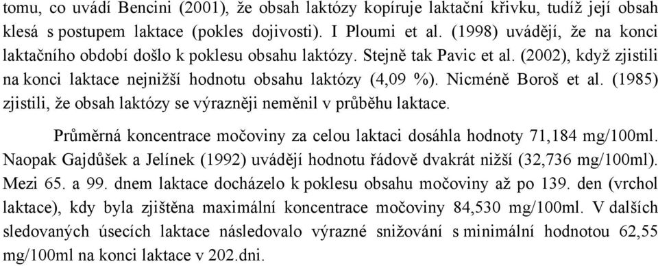 (1985) zjitili, že obah laktózy e výrazněji neměnil v průběhu laktace. Průměrná koncentrace močoviny za celou laktaci doáhla hodnoty 71,184 mg/100ml.