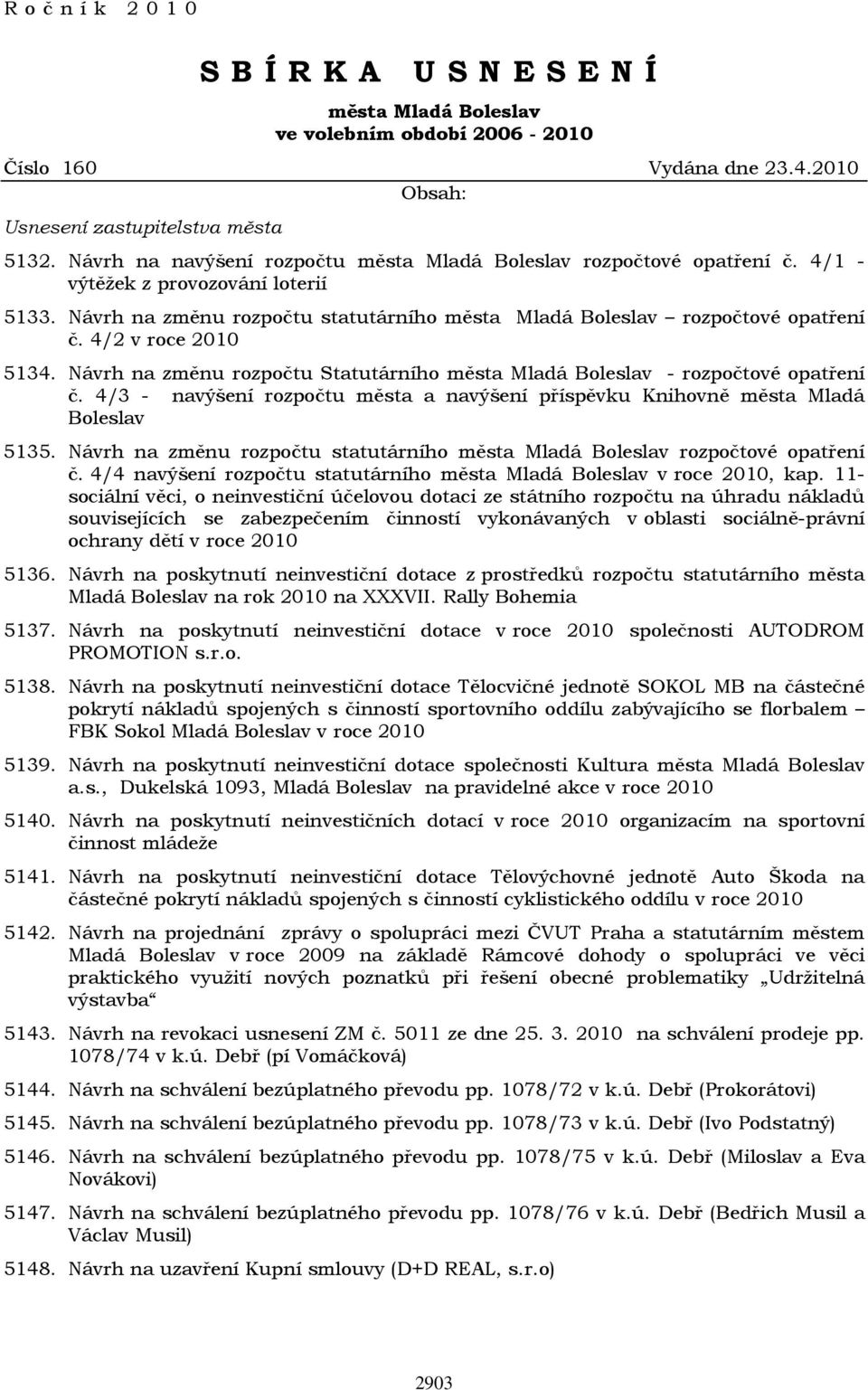 4/2 v roce 2010 5134. Návrh na změnu rozpočtu Statutárního města Mladá Boleslav - rozpočtové opatření č. 4/3 - navýšení rozpočtu města a navýšení příspěvku Knihovně města Mladá Boleslav 5135.