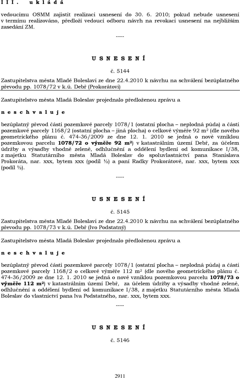 Debř (Prokorátovi) n e bezúplatný převod části pozemkové parcely 1078/1 (ostatní plocha neplodná půda) a části pozemkové parcely 1168/2 (ostatní plocha jiná plocha) o celkové výměře 92 m 2 (dle