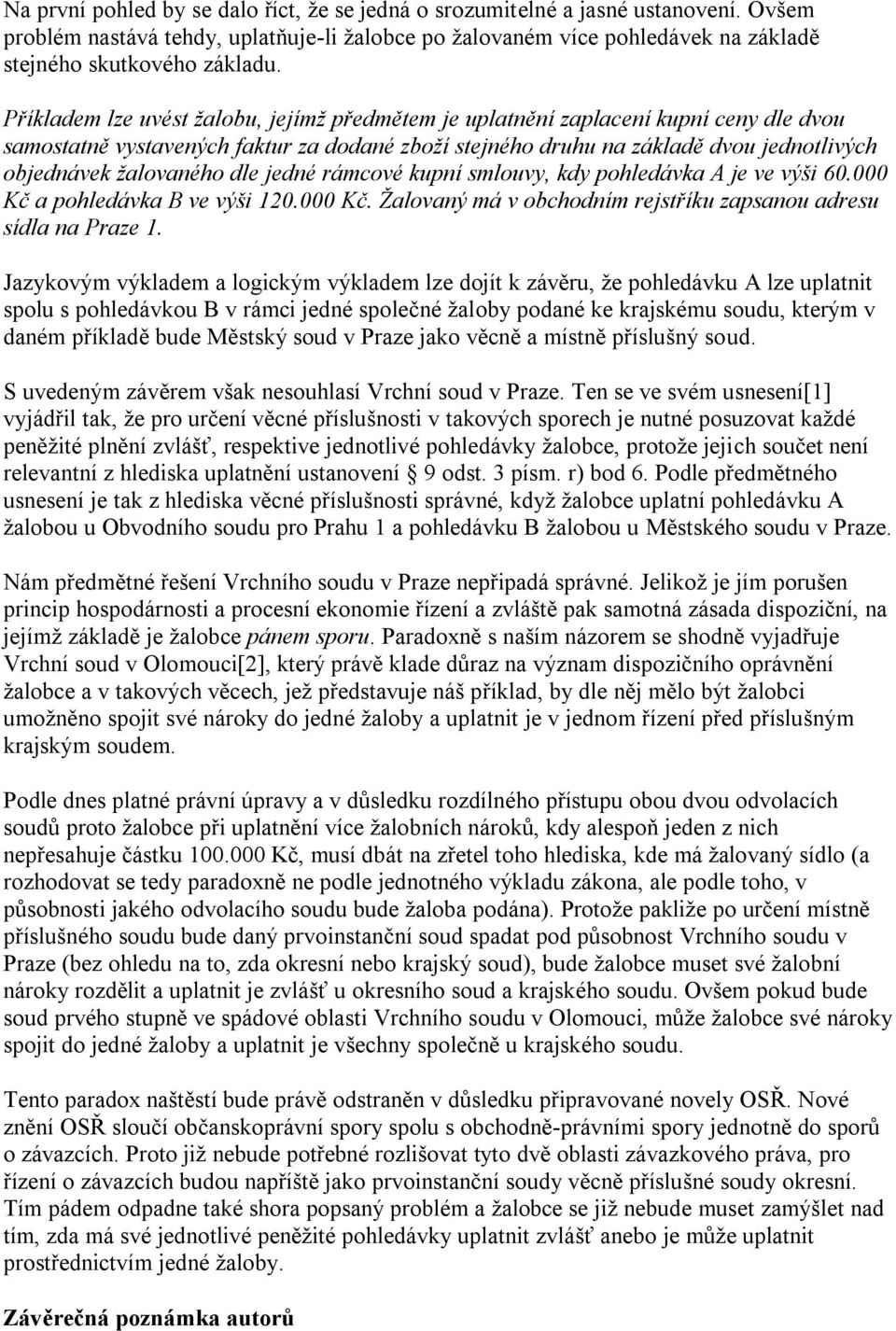 dle jedné rámcové kupní smlouvy, kdy pohledávka A je ve výši 60.000 Kč a pohledávka B ve výši 120.000 Kč. Žalovaný má v obchodním rejstříku zapsanou adresu sídla na Praze 1.