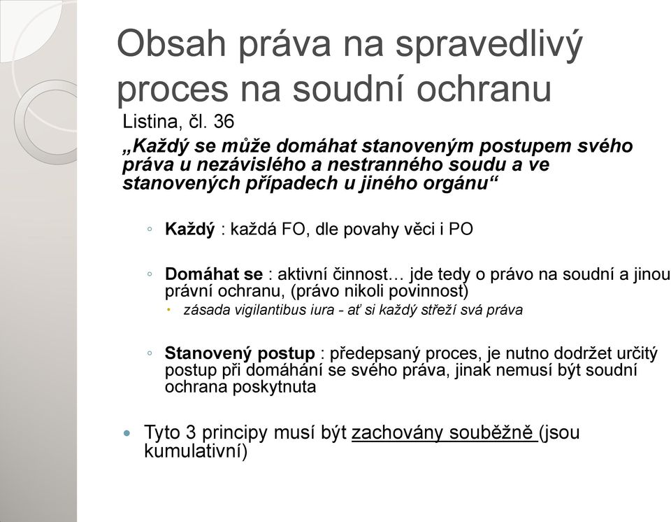 FO, dle povahy věci i PO Domáhat se : aktivní činnost jde tedy o právo na soudní a jinou právní ochranu, (právo nikoli povinnost) zásada vigilantibus