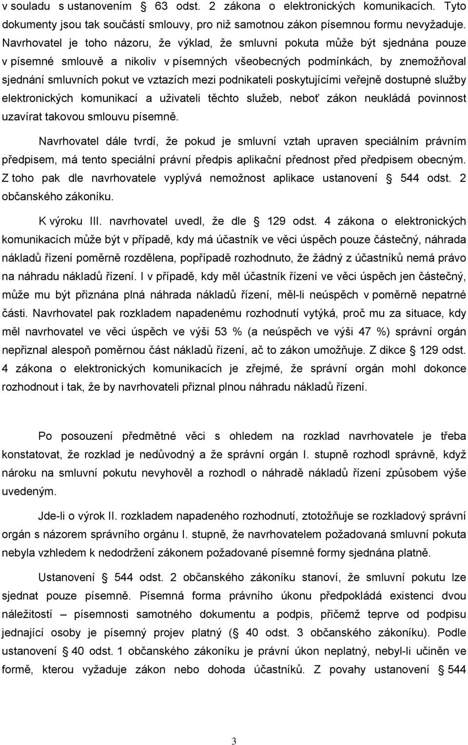 mezi podnikateli poskytujícími veřejně dostupné služby elektronických komunikací a uživateli těchto služeb, neboť zákon neukládá povinnost uzavírat takovou smlouvu písemně.