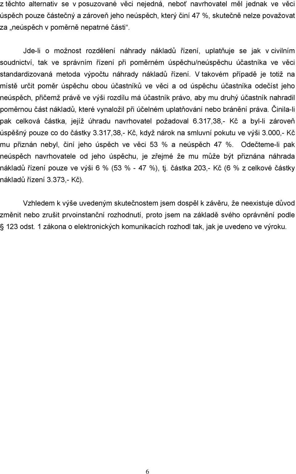 Jde-li o možnost rozdělení náhrady nákladů řízení, uplatňuje se jak v civilním soudnictví, tak ve správním řízení při poměrném úspěchu/neúspěchu účastníka ve věci standardizovaná metoda výpočtu