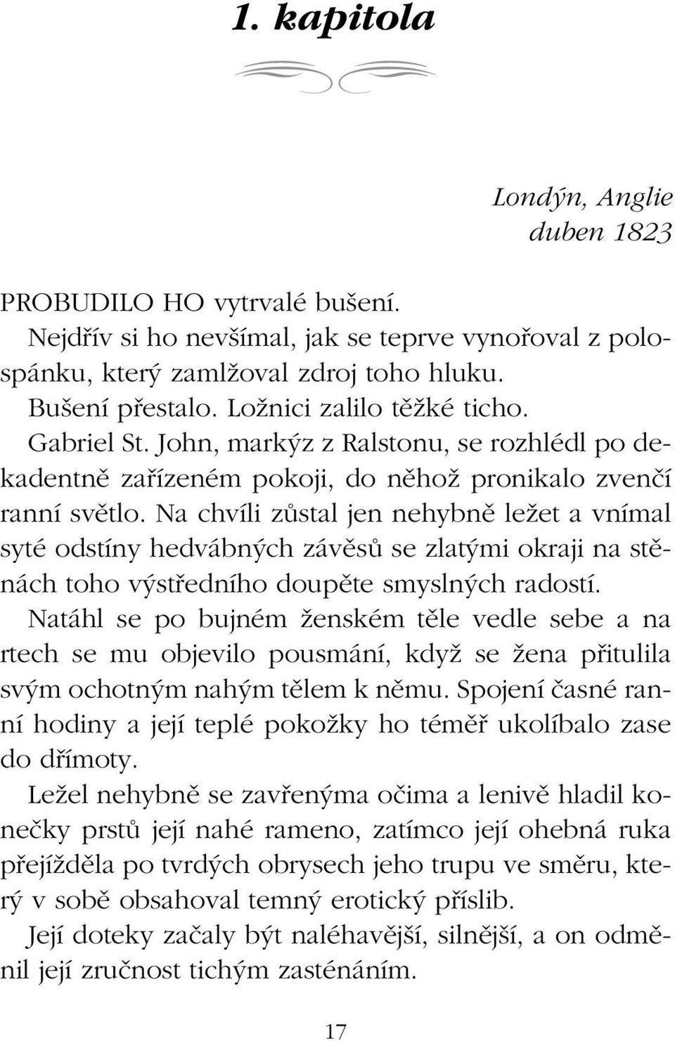 Na chvíli zûstal jen nehybnû leïet a vnímal syté odstíny hedvábn ch závûsû se zlat mi okraji na stûnách toho v stfiedního doupûte smysln ch radostí.