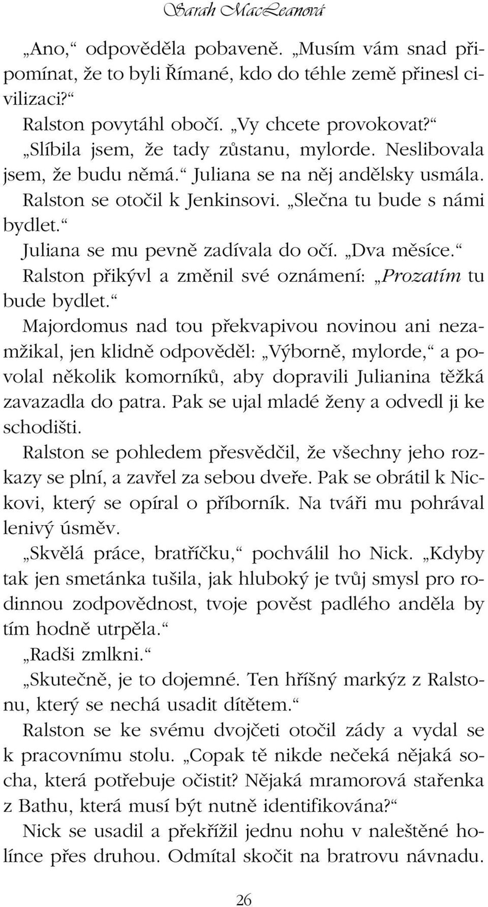 Juliana se mu pevnû zadívala do oãí. Dva mûsíce. Ralston pfiik vl a zmûnil své oznámení: Prozatím tu bude bydlet.