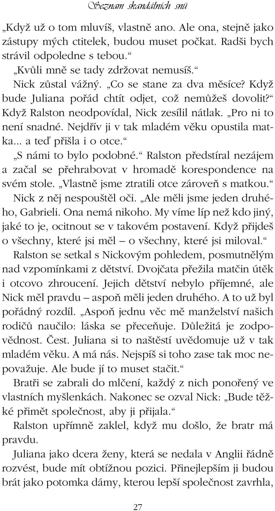 Nejdfiív ji v tak mladém vûku opustila matka... a teì pfii la i o otce. S námi to bylo podobné. Ralston pfiedstíral nezájem a zaãal se pfiehrabovat v hromadû korespondence na svém stole.