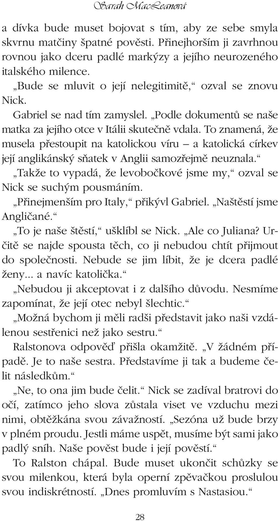 To znamená, Ïe musela pfiestoupit na katolickou víru a katolická církev její anglikánsk sàatek v Anglii samozfiejmû neuznala.