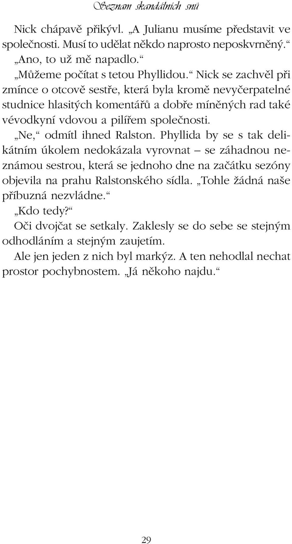 Ne, odmítl ihned Ralston. Phyllida by se s tak delikátním úkolem nedokázala vyrovnat se záhadnou neznámou sestrou, která se jednoho dne na zaãátku sezóny objevila na prahu Ralstonského sídla.