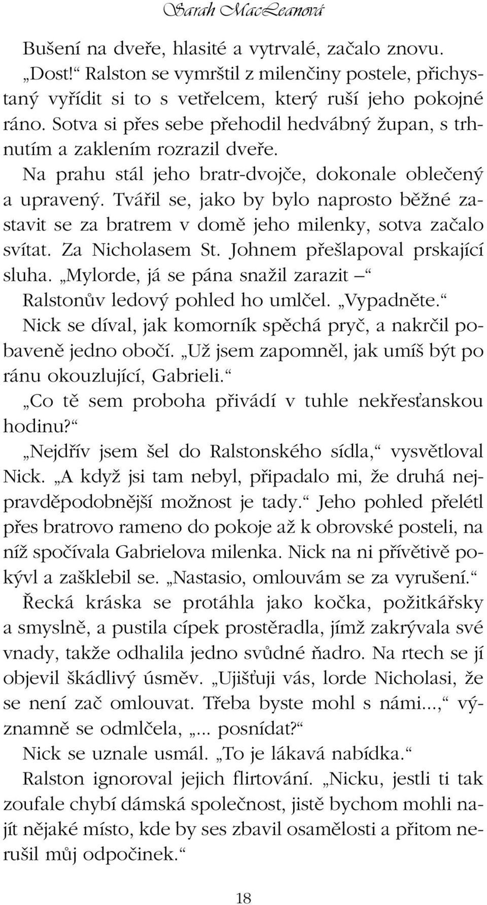 Tváfiil se, jako by bylo naprosto bûïné zastavit se za bratrem v domû jeho milenky, sotva zaãalo svítat. Za Nicholasem St. Johnem pfie lapoval prskající sluha.