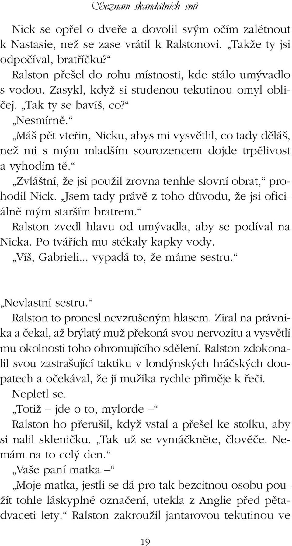 Má pût vtefiin, Nicku, abys mi vysvûtlil, co tady dûlá, neï mi s m m mlad ím sourozencem dojde trpûlivost a vyhodím tû. Zvlá tní, Ïe jsi pouïil zrovna tenhle slovní obrat, prohodil Nick.