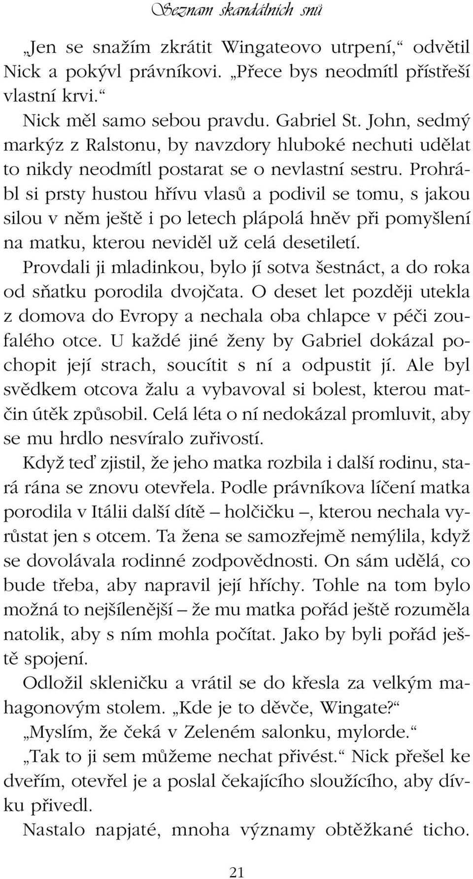 Prohrábl si prsty hustou hfiívu vlasû a podivil se tomu, s jakou silou v nûm je tû i po letech plápolá hnûv pfii pomy lení na matku, kterou nevidûl uï celá desetiletí.