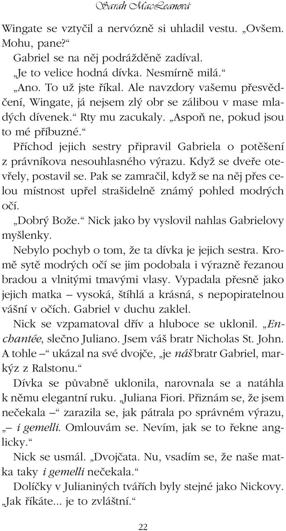 Pfiíchod jejich sestry pfiipravil Gabriela o potû ení z právníkova nesouhlasného v razu. KdyÏ se dvefie otevfiely, postavil se.