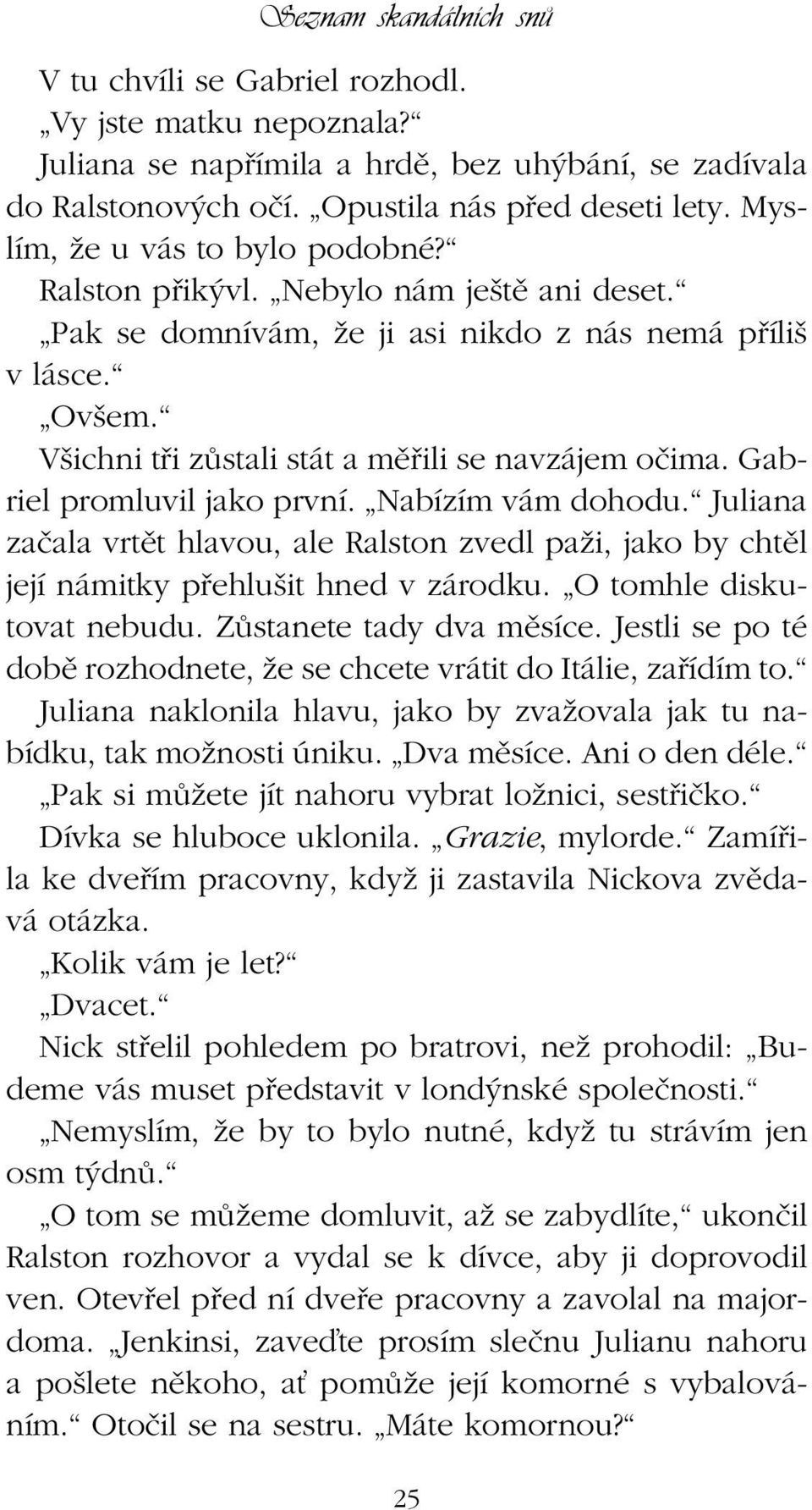 V ichni tfii zûstali stát a mûfiili se navzájem oãima. Gabriel promluvil jako první. Nabízím vám dohodu.