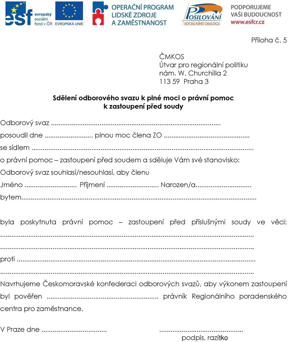 .. se sídlem... o právní pomoc zastoupení před soudem a sděluje Vám své stanovisko: Odborový svaz souhlasí/nesouhlasí, aby členu Jméno... Příjmení... Narozen/a.