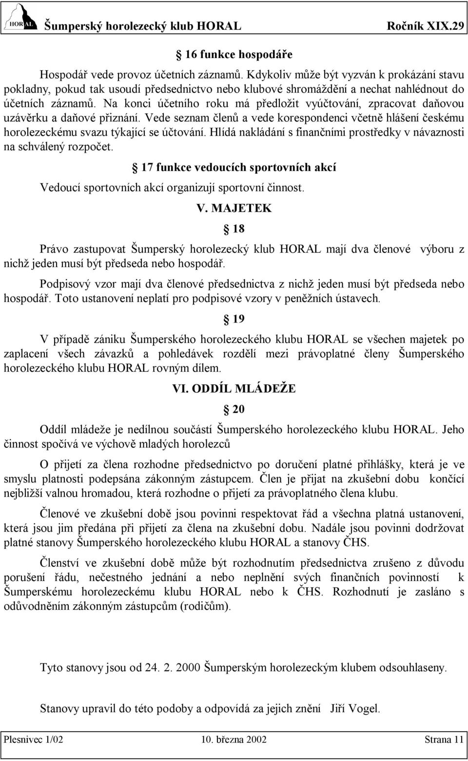 Na konci účetního roku má předložit vyúčtování, zpracovat daňovou uzávěrku a daňové přiznání. Vede seznam členů a vede korespondenci včetně hlášení českému horolezeckému svazu týkající se účtování.