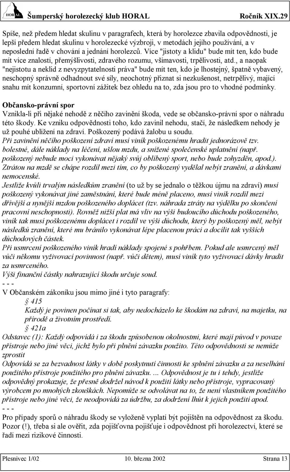 , a naopak "nejistotu a neklid z nevyzpytatelnosti práva" bude mít ten, kdo je lhostejný, špatně vybavený, neschopný správně odhadnout své síly, neochotný přiznat si nezkušenost, netrpělivý, mající