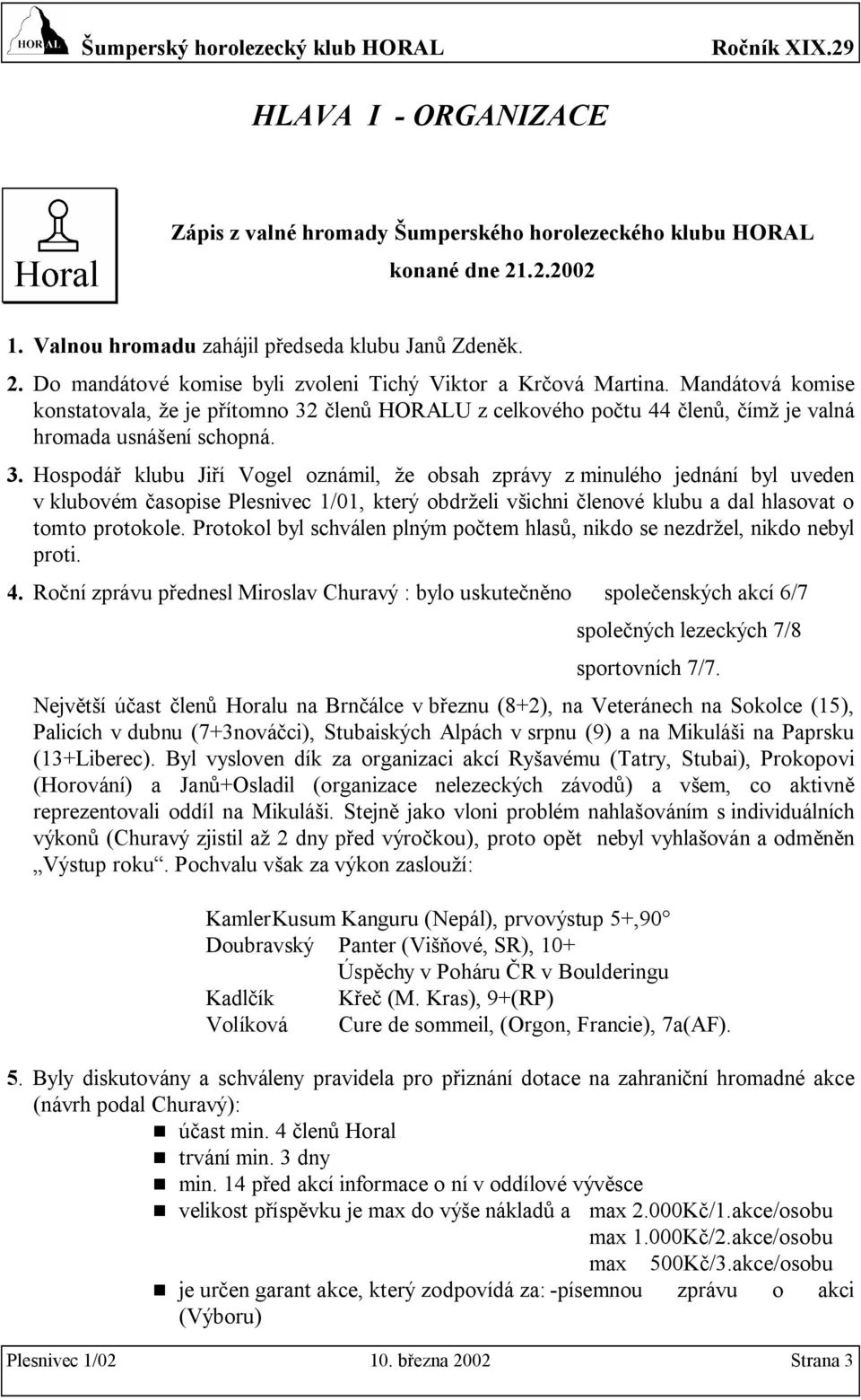 členů HORALU z celkového počtu 44 členů, čímž je valná hromada usnášení schopná. 3.