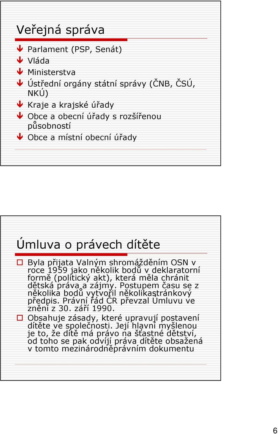 práva a zájmy. Postupem času se z několika bodů vytvořil několikastránkový předpis. Právní řád ČR převzal Úmluvu ve znění z 30. září 1990.