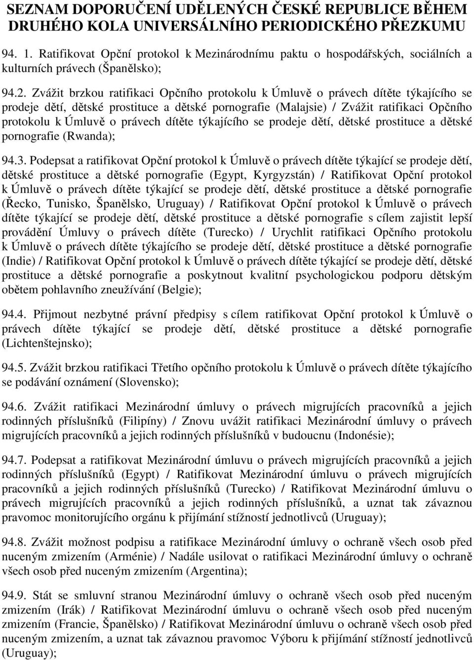 Zvážit brzkou ratifikaci Opčního protokolu k Úmluvě o právech dítěte týkajícího se prodeje dětí, dětské prostituce a dětské pornografie (Malajsie) / Zvážit ratifikaci Opčního protokolu k Úmluvě o