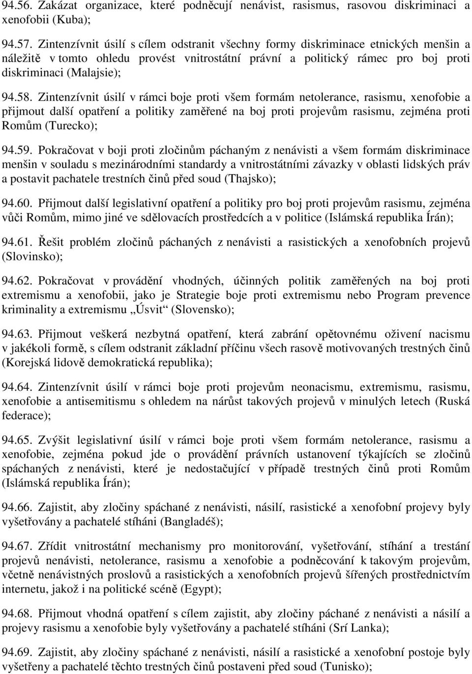 Zintenzívnit úsilí v rámci boje proti všem formám netolerance, rasismu, xenofobie a přijmout další opatření a politiky zaměřené na boj proti projevům rasismu, zejména proti Romům (Turecko); 94.59.