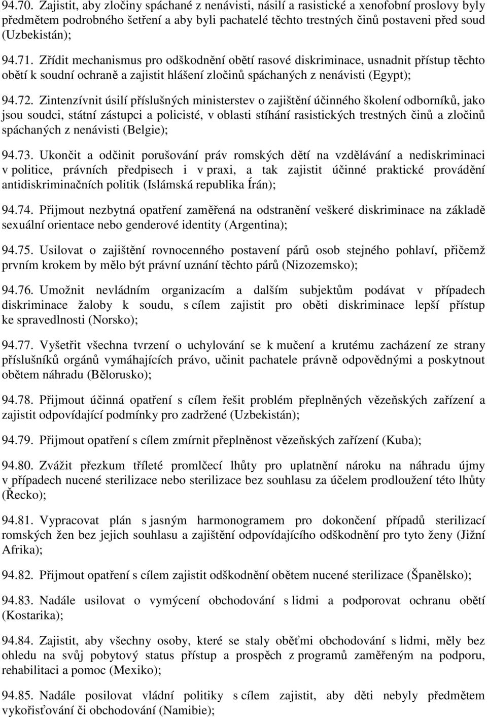 71. Zřídit mechanismus pro odškodnění obětí rasové diskriminace, usnadnit přístup těchto obětí k soudní ochraně a zajistit hlášení zločinů spáchaných z nenávisti (Egypt); 94.72.