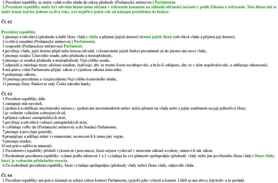 Toto hlasování se může konat nejvíce jednou za dva roky, a to nejdříve jeden rok od nástupu prezidenta do funkce. Čl. 62 Prezident republiky 1.
