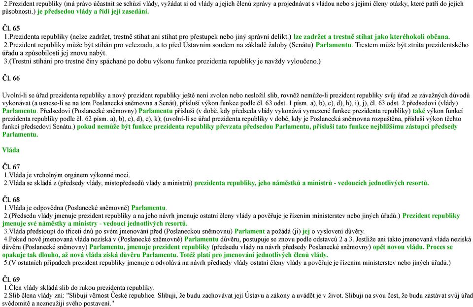 ) lze zadržet a trestně stíhat jako kteréhokoli občana. 2.Prezident republiky může být stíhán pro velezradu, a to před Ústavním soudem na základě žaloby (Senátu) Parlamentu.