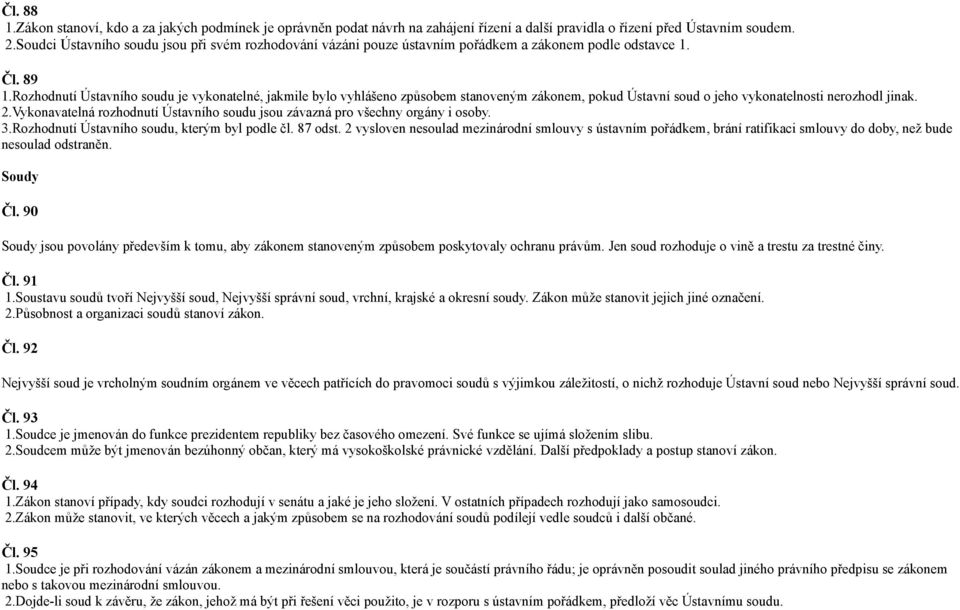 Rozhodnutí Ústavního soudu je vykonatelné, jakmile bylo vyhlášeno způsobem stanoveným zákonem, pokud Ústavní soud o jeho vykonatelnosti nerozhodl jinak. 2.