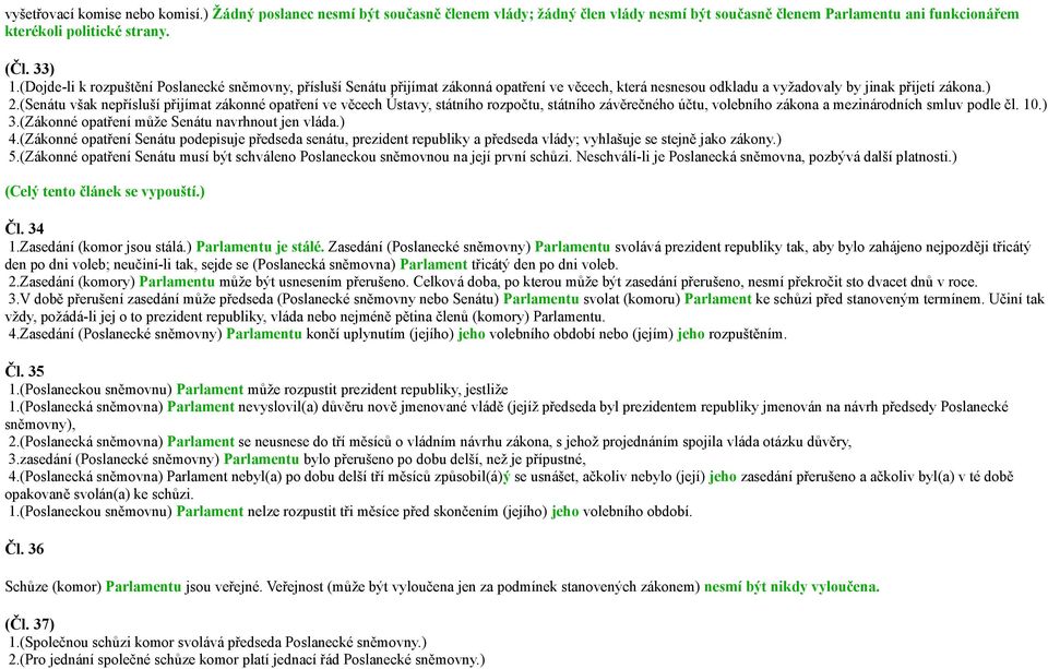 (Senátu však nepřísluší přijímat zákonné opatření ve věcech Ústavy, státního rozpočtu, státního závěrečného účtu, volebního zákona a mezinárodních smluv podle čl. 10.) 3.