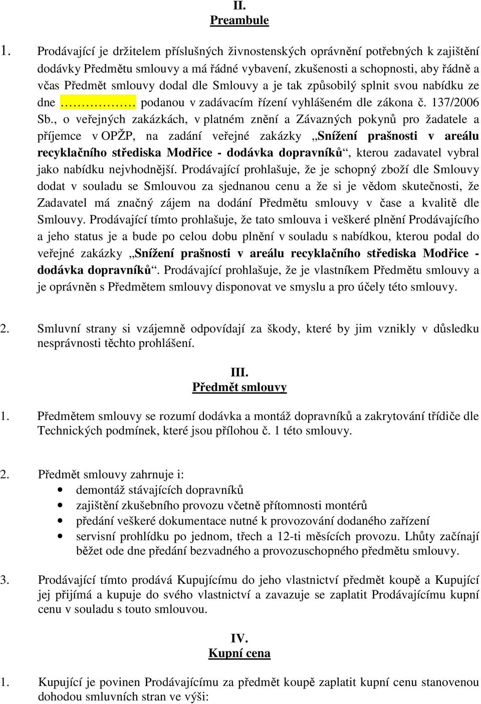 Smlouvy a je tak způsobilý splnit svou nabídku ze dne podanou v zadávacím řízení vyhlášeném dle zákona č. 137/2006 Sb.