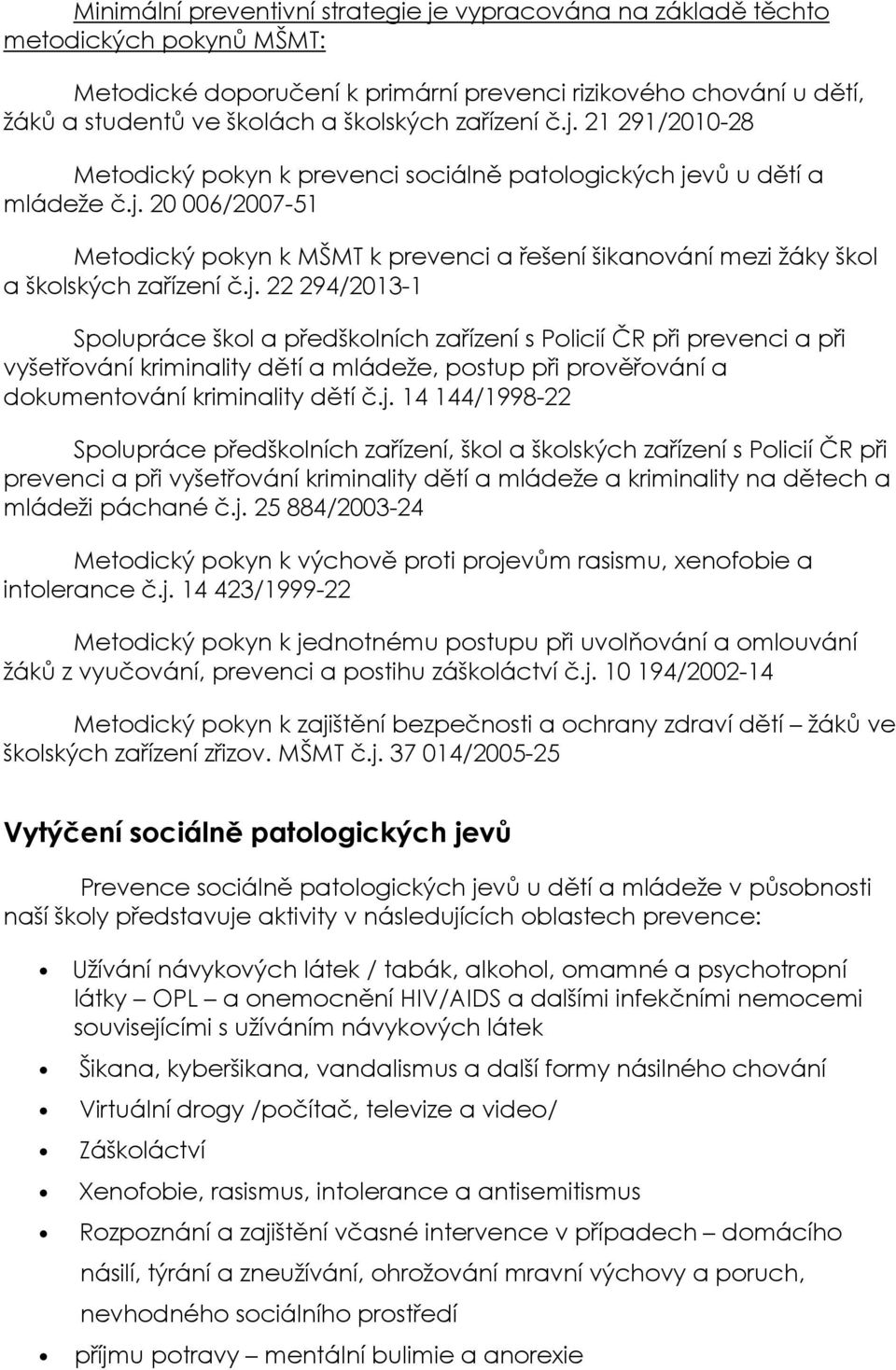 j. 22 294/2013-1 Spolupráce škol a předškolních zařízení s Policií ČR při prevenci a při vyšetřování kriminality dětí a mládeže, postup při prověřování a dokumentování kriminality dětí č.j. 14 144/1998-22 Spolupráce předškolních zařízení, škol a školských zařízení s Policií ČR při prevenci a při vyšetřování kriminality dětí a mládeže a kriminality na dětech a mládeži páchané č.