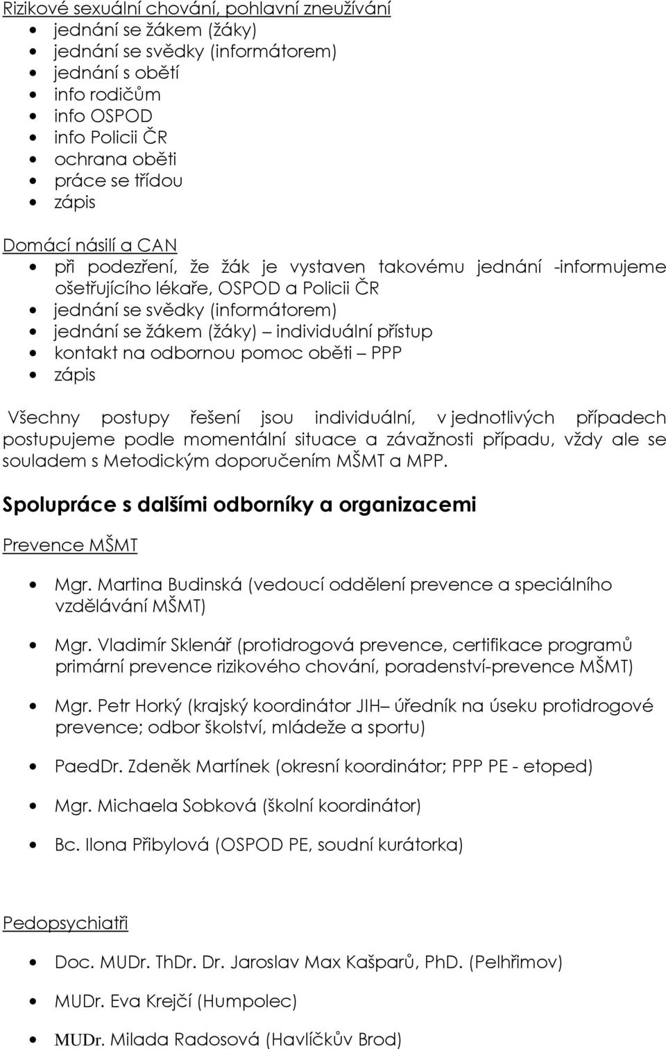 kontakt na odbornou pomoc oběti PPP Všechny postupy řešení jsou individuální, v jednotlivých případech postupujeme podle momentální situace a závažnosti případu, vždy ale se souladem s Metodickým