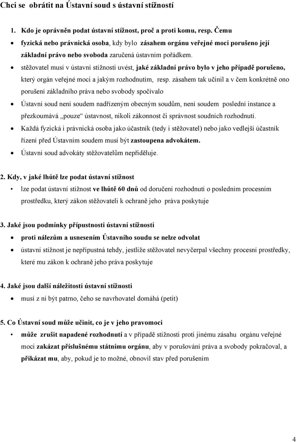 stěžovatel musí v ústavní stížnosti uvést, jaké základní právo bylo v jeho případě porušeno, který orgán veřejné moci a jakým rozhodnutím, resp.