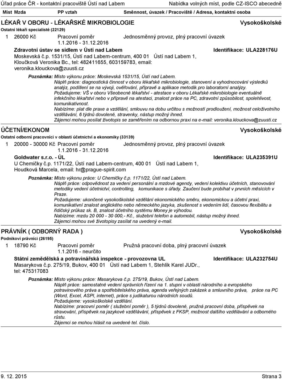 Náplň práce: diagnostická činnost v oboru lékařské mikrobiologie, stanovení a vyhodnocování výsledků analýz, podíllení se na vývoji, ověřování, přípravě a aplikace metodik pro laboratorní analýzy.